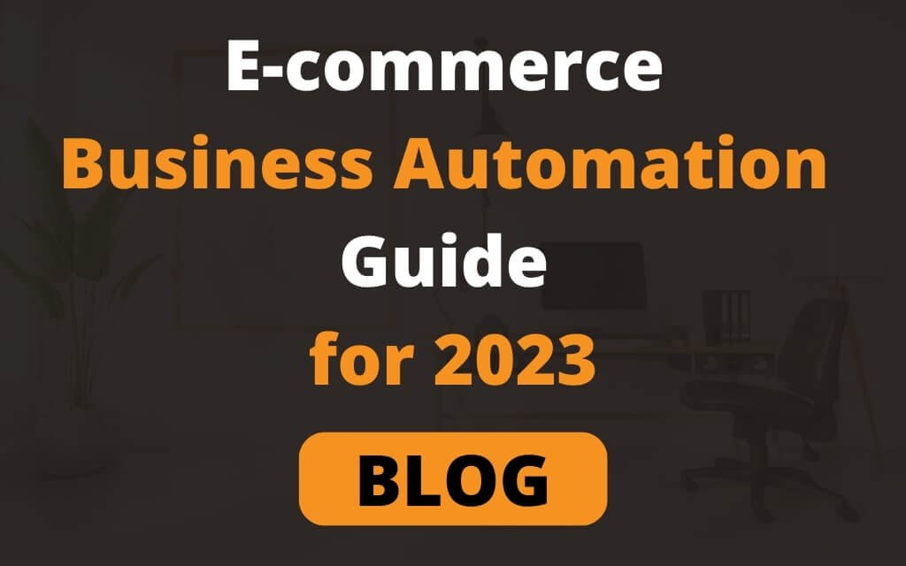 E-commerce Business Automation Guide for 2023 (What it is and Advice 2023)