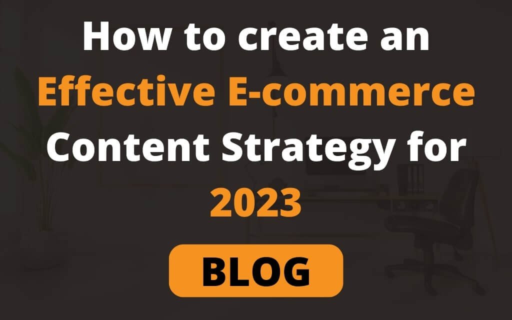 How to create an Effective E-commerce Content Strategy for 2023