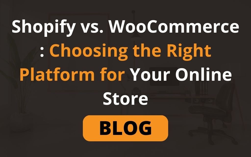 Shopify vs. WooCommerce: Choosing the Right Platform for Your Online Store