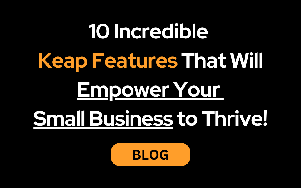 10 Incredible Keap Features That Will Empower Your Small Business to Thrive!