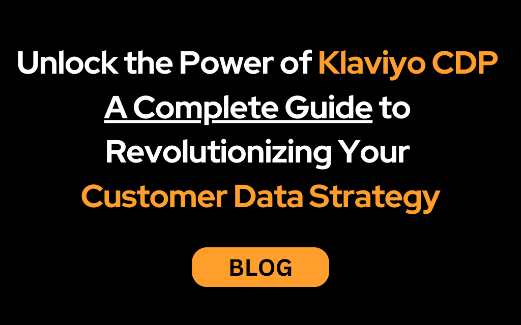 Unlock the Power of Klaviyo CDP : A Complete Guide to Revolutionizing Your Customer Data Strategy