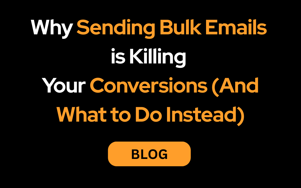 Why Sending Bulk Emails are Killing Your Conversions (And What to Do Instead)