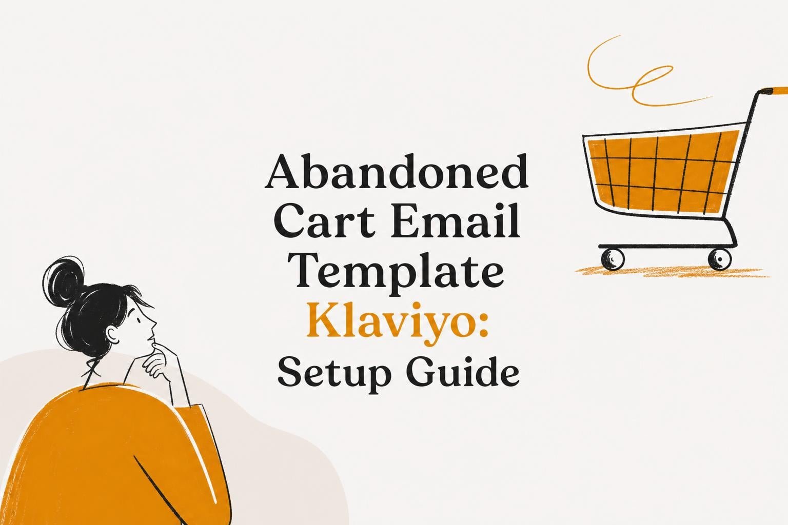 Abandoned Cart Email Template Klaviyo: 2026 Setup Guide